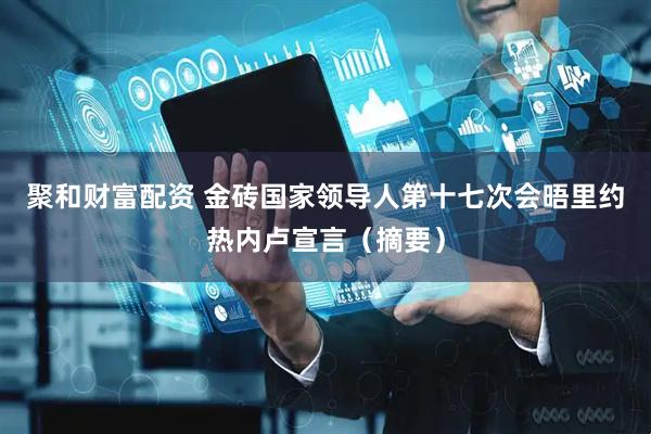 聚和财富配资 金砖国家领导人第十七次会晤里约热内卢宣言（摘要）