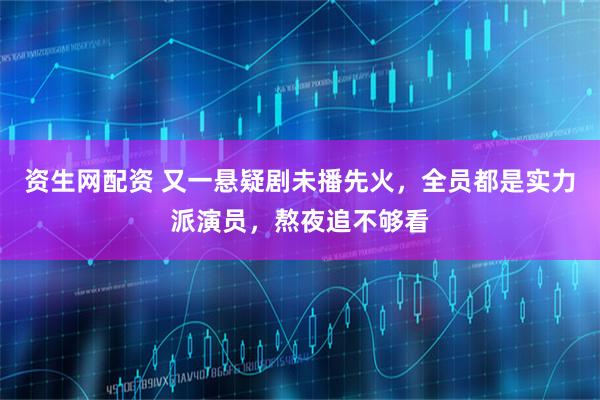 资生网配资 又一悬疑剧未播先火，全员都是实力派演员，熬夜追不够看